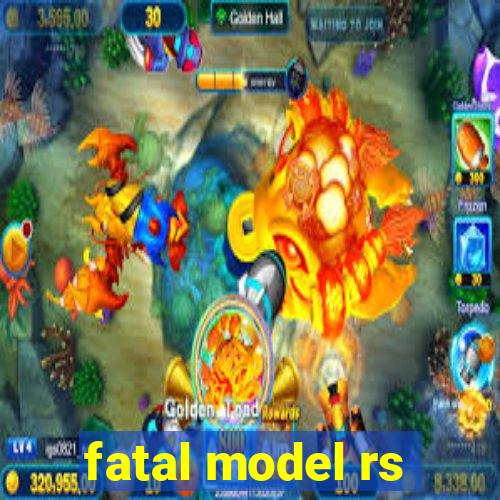 fatal model rs